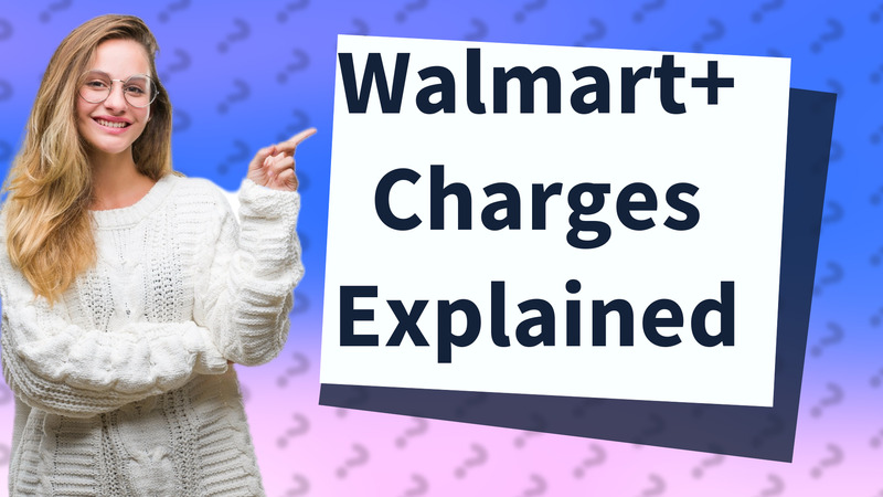 Walmart+ Charges Explained
