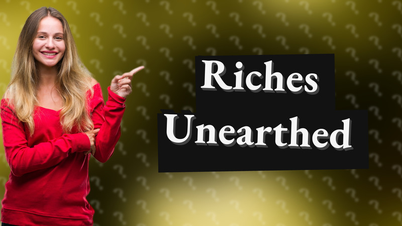 Riches Unearthed