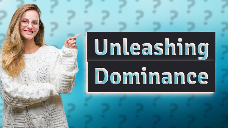 Unleashing Dominance