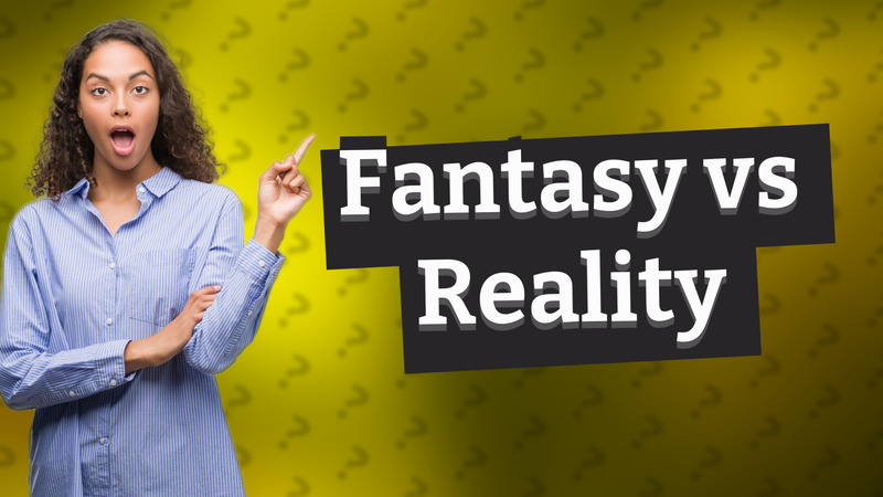 Fantasy vs Reality
