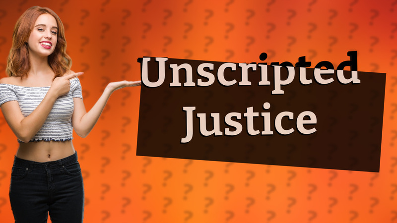 Unscripted Justice