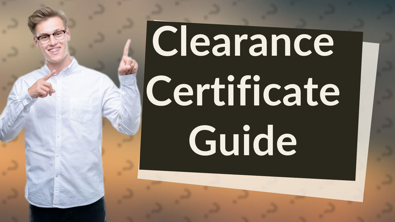 Clearance Certificate Guide