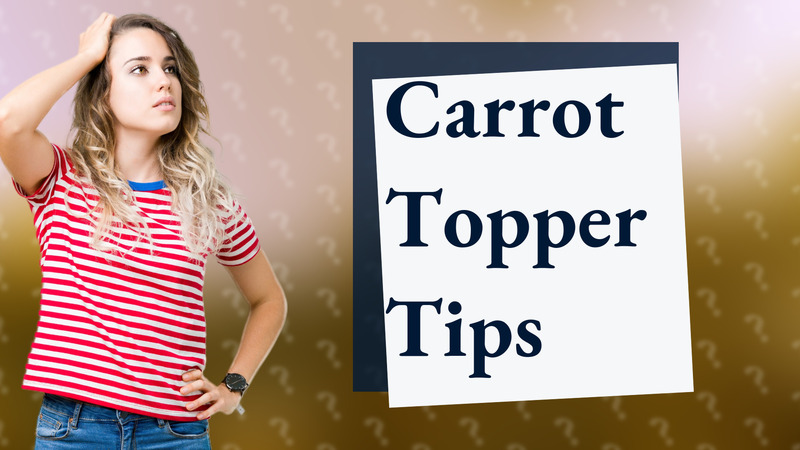 Carrot Topper Tips