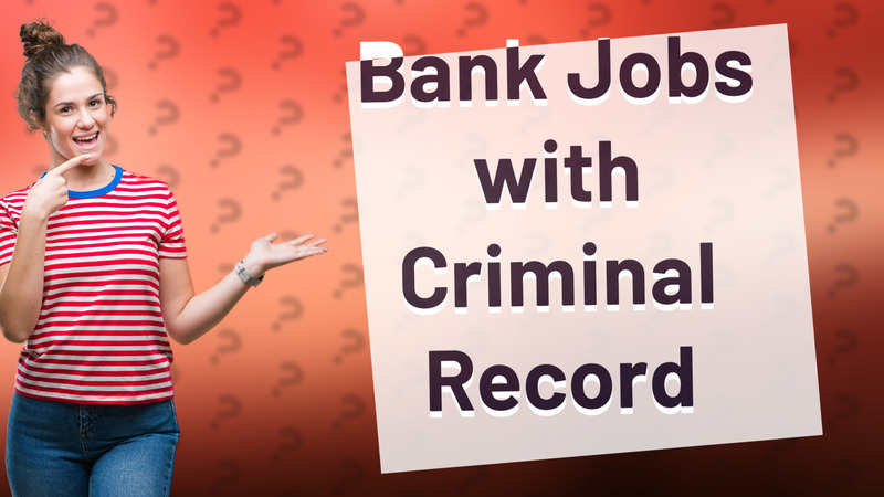 Bank Jobs with Criminal Record
