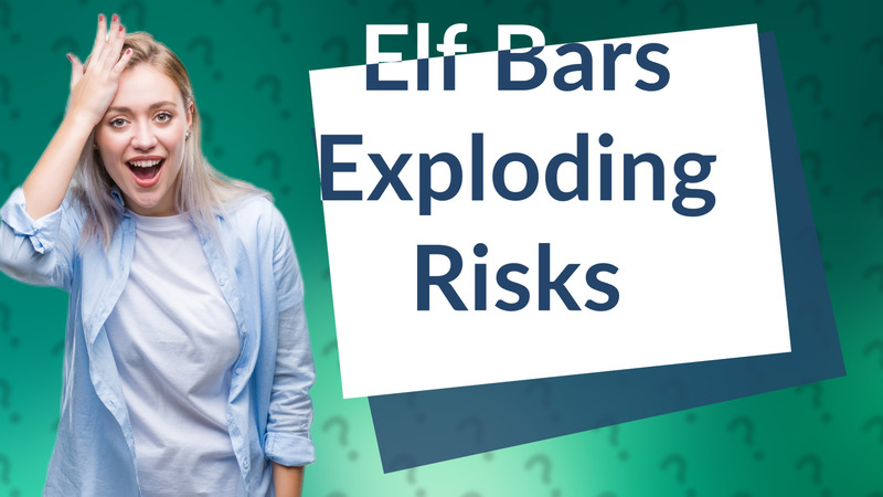Elf Bars Exploding Risks