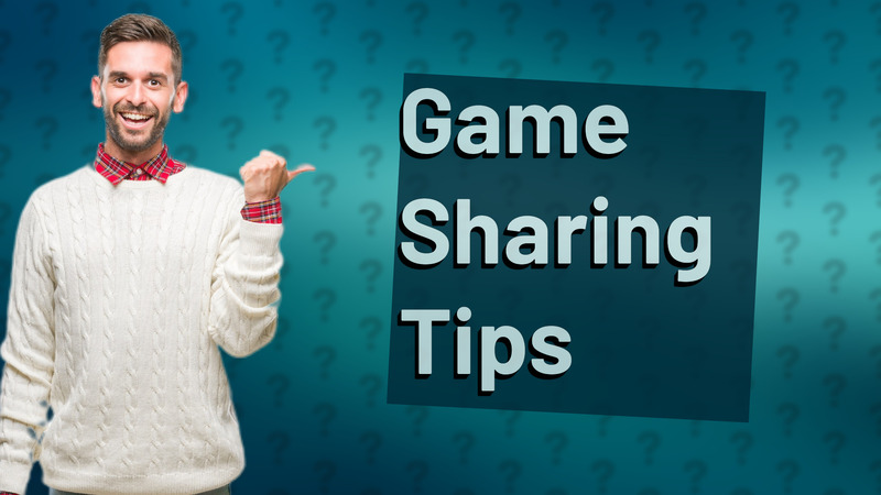 Game Sharing Tips