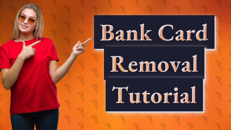 Bank Card Removal Tutorial