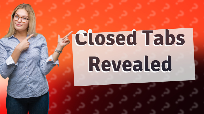 Closed Tabs Revealed