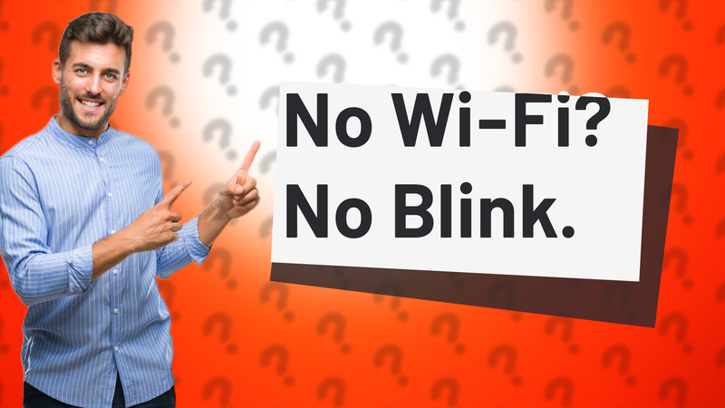No Wi-Fi? No Blink.