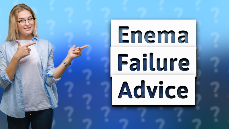Enema Failure Advice