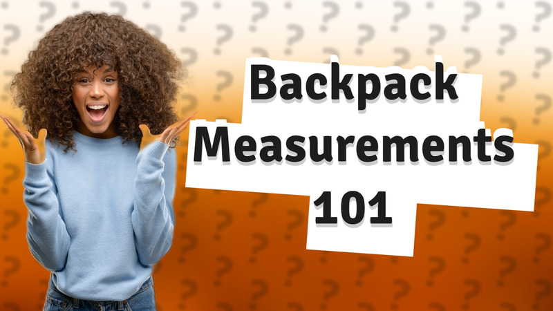 Backpack Measurements 101