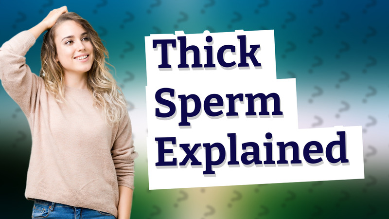 Thick Sperm Explained