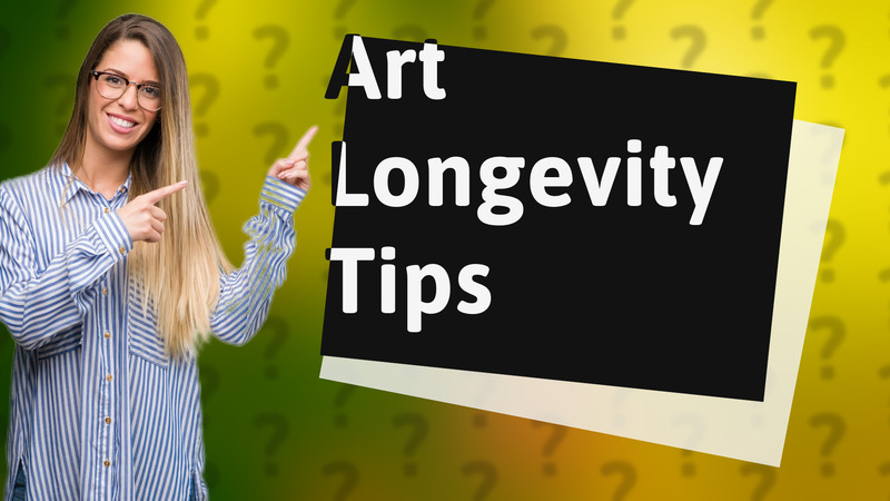 Art Longevity Tips