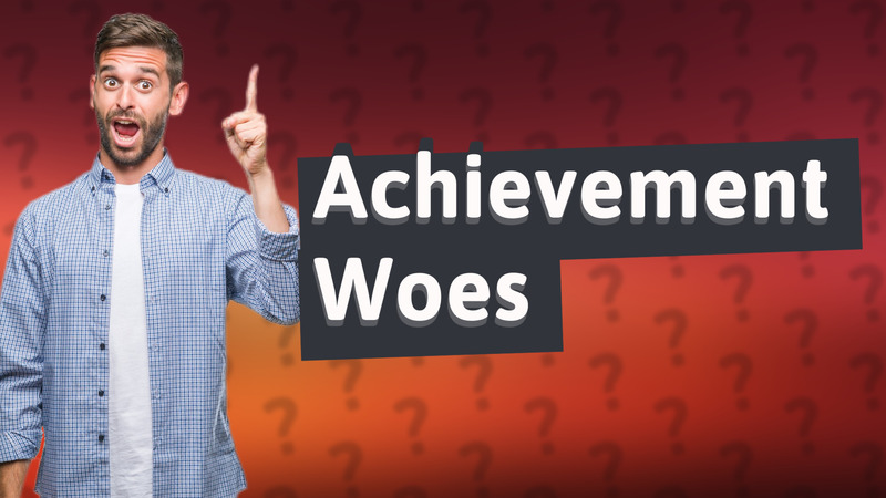Achievement Woes
