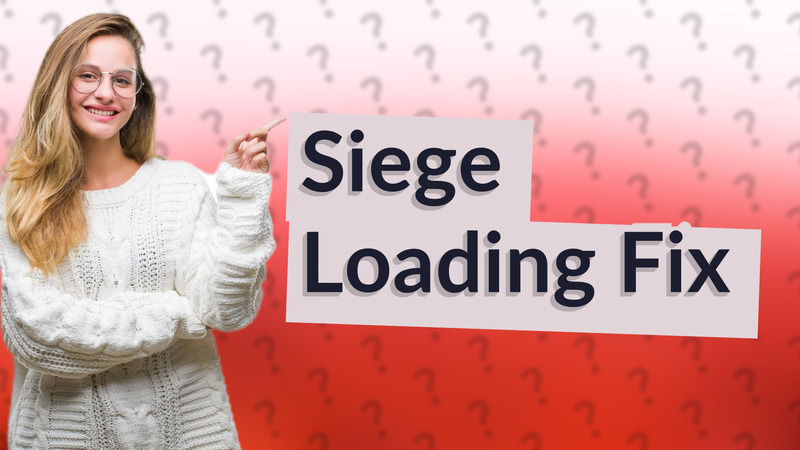 Siege Loading Fix