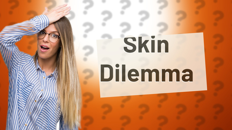 Skin Dilemma