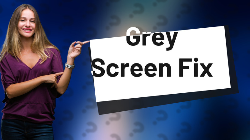 Grey Screen Fix