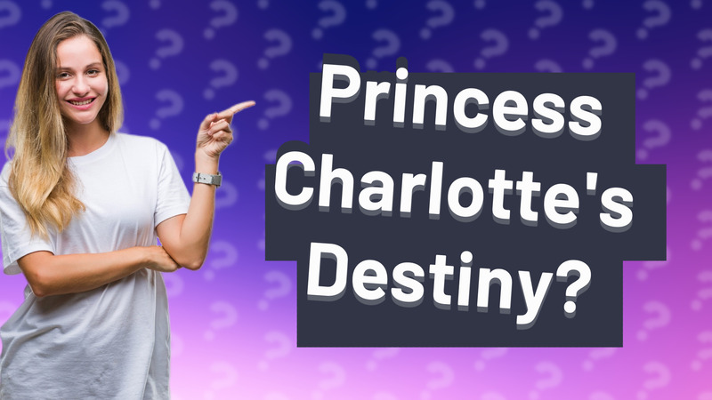 Princess Charlotte's Destiny?