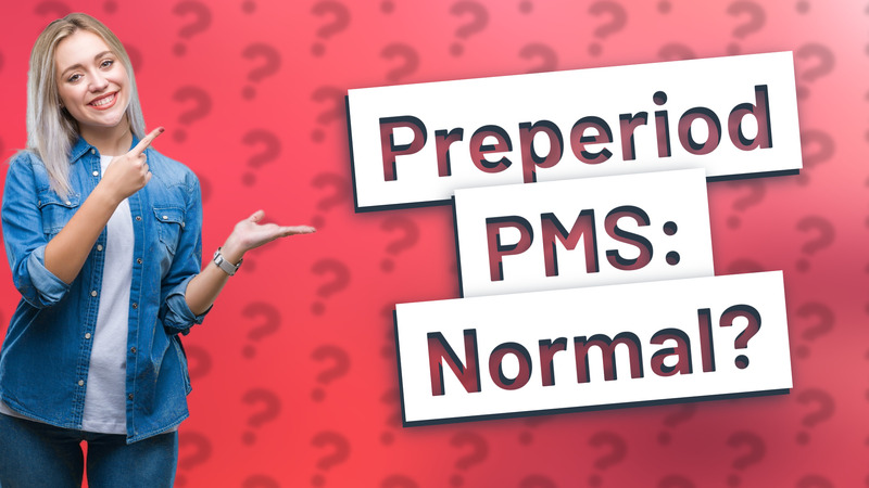 Preperiod PMS: Normal?