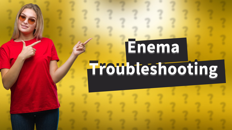 Enema Troubleshooting