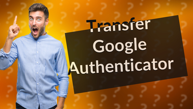 Transfer Google Authenticator