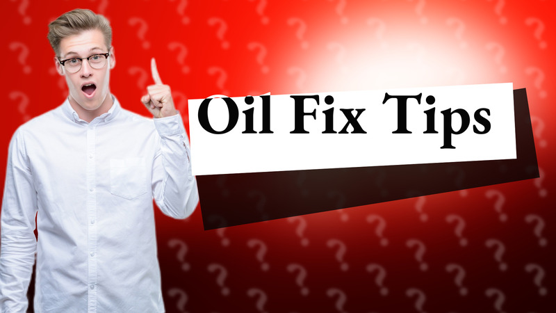 Oil Fix Tips