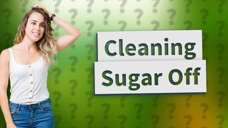 Cleaning Sugar Off