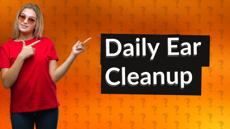 Daily Ear Cleanup