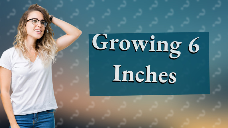 Growing 6 Inches