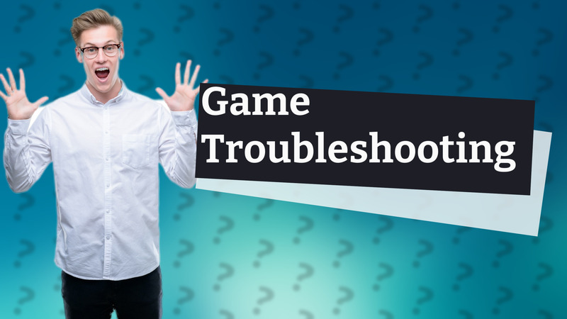 Game Troubleshooting