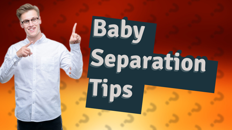 Baby Separation Tips