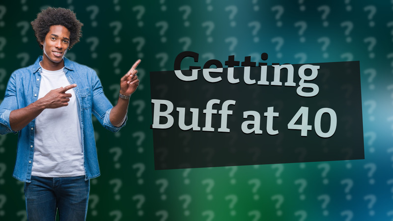 Getting Buff at 40
