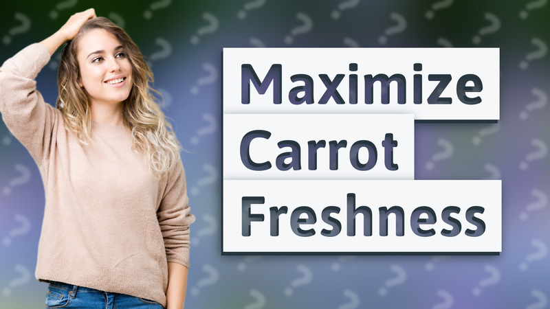 Maximize Carrot Freshness