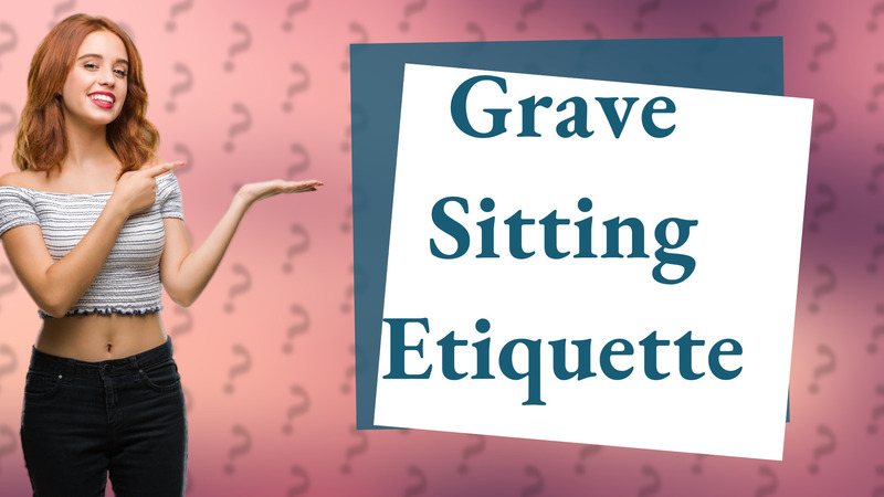Grave Sitting Etiquette