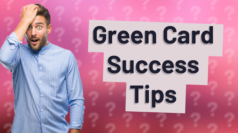 Green Card Success Tips