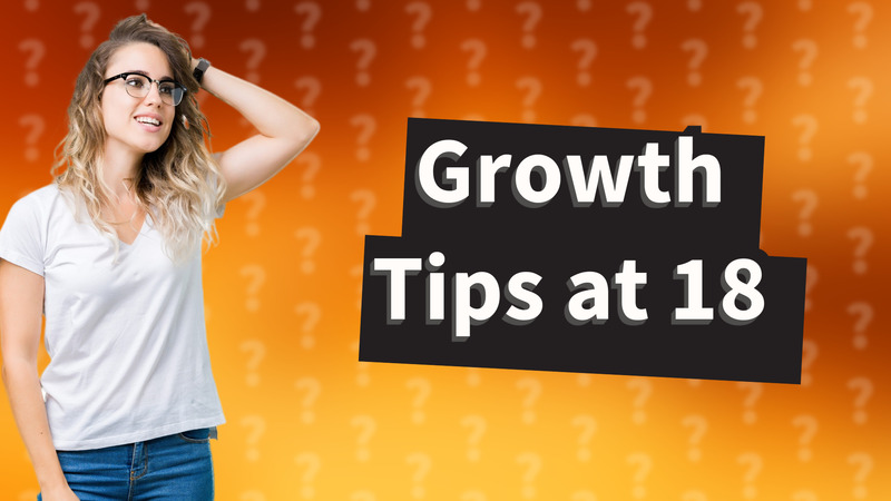 Growth Tips at 18
