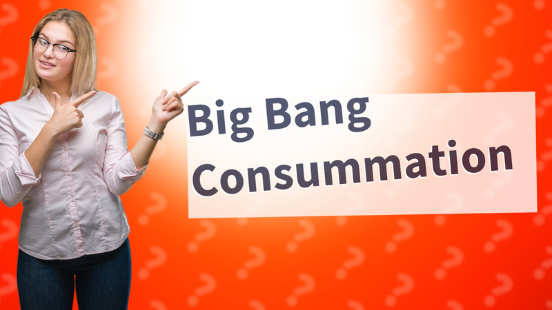 Big Bang Consummation
