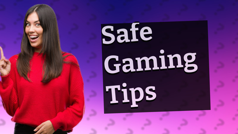 Safe Gaming Tips