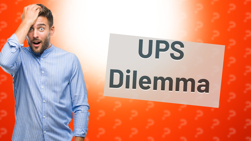UPS Dilemma