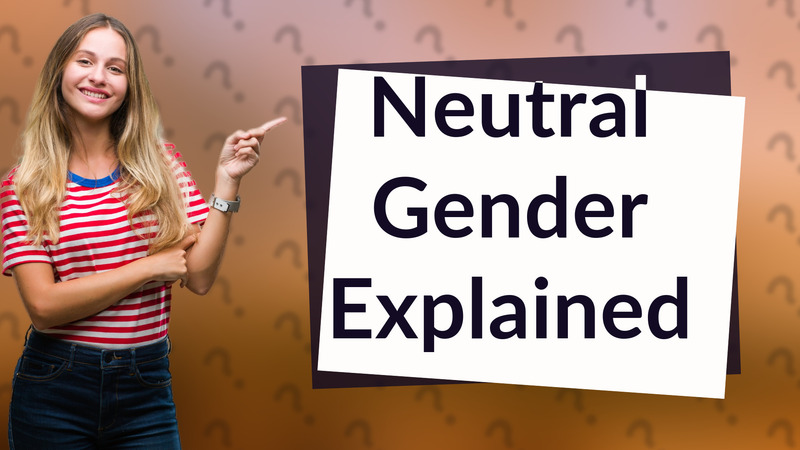 Neutral Gender Explained