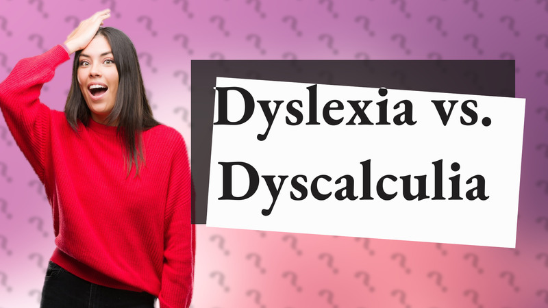 Dyslexia vs. Dyscalculia