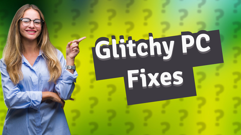 Glitchy PC Fixes