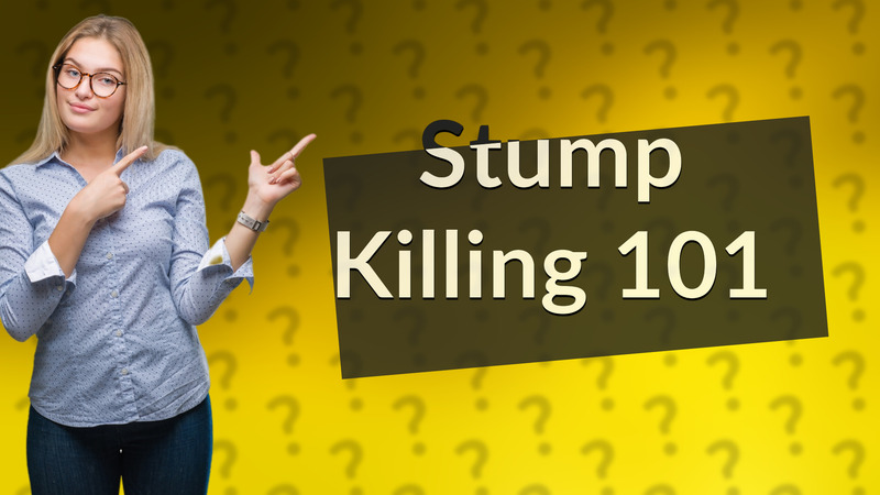 Stump Killing 101