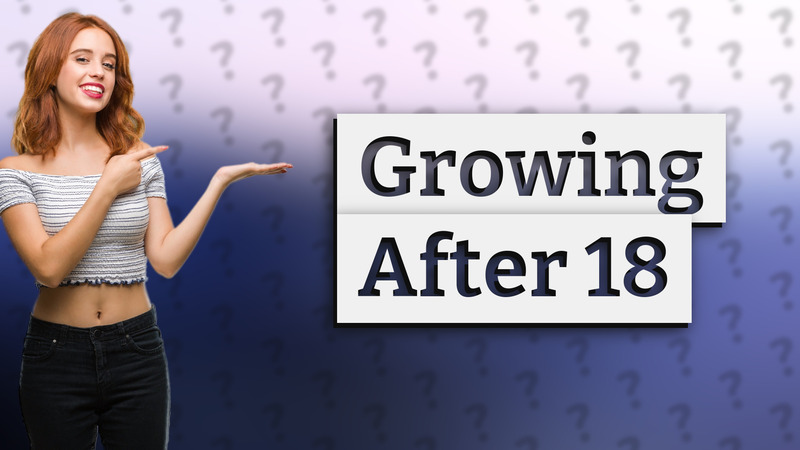 Growing After 18