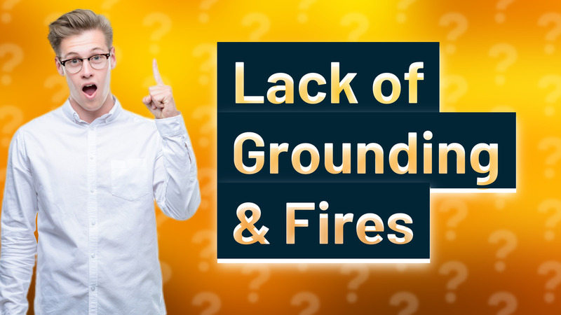 Lack of Grounding & Fires