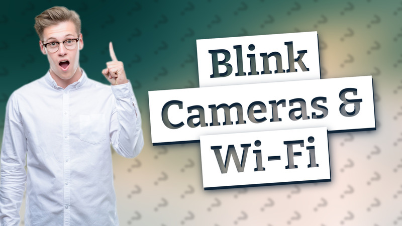 Blink Cameras & Wi-Fi