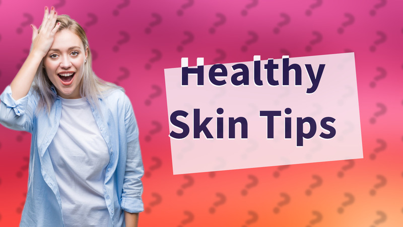 Healthy Skin Tips