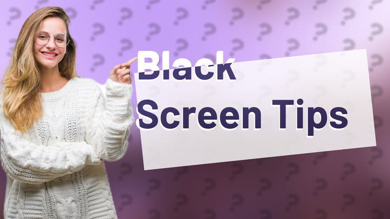 Black Screen Tips