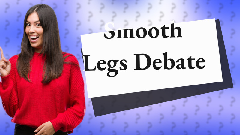 Smooth Legs Debate
