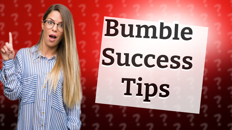 Bumble Success Tips